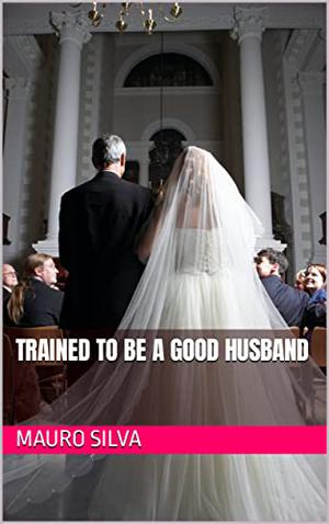 TRAINED TO BE A GOOD HUSBAND by Mauro Silva