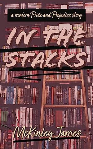 In the Stacks: A Modern Pride and Prejudice Story by McKinley James