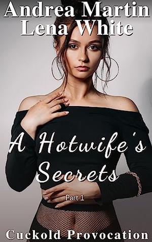 A Hotwife's Secrets: Cuckold Provocation by Andrea Martin, Lena White