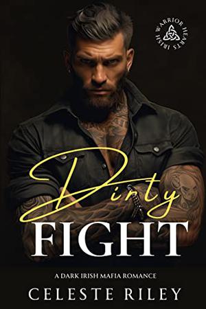Dirty Fight: A Dark Irish Mafia Romance by Celeste Riley