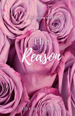 The Reason by Alycia Carosella