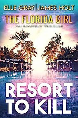 Resort to Kill by Elle Gray, James Holt