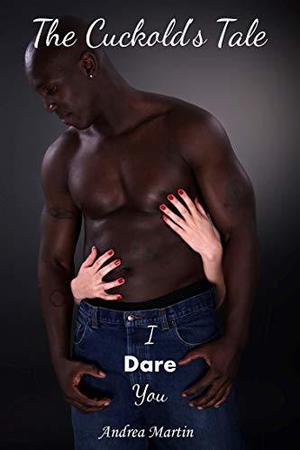 The Cuckold's Tale: I Dare You by Andrea Martin
