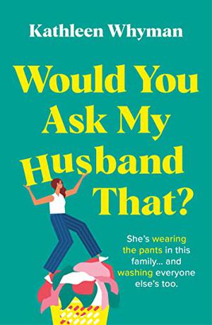 Would You Ask My Husband That? by Kathleen Whyman