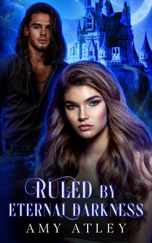 Ruled By Eternal Darkness: A Vampire Romance by Amy Atley