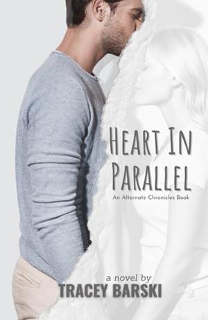 Heart In Parallel: An Alternate Chronicles Story by Tracey Barski