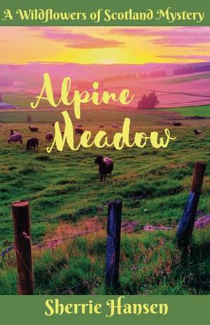 Alpine Meadow: A Wildflowers of Scotland Mystery by Sherrie Hansen