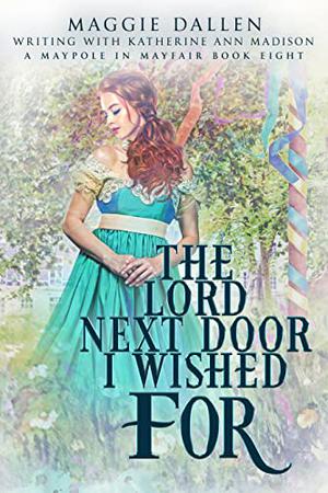 The Lord Next Door I Wished For: Sweet Regency Romance by Maggie Dallen, Katherine Ann Madison