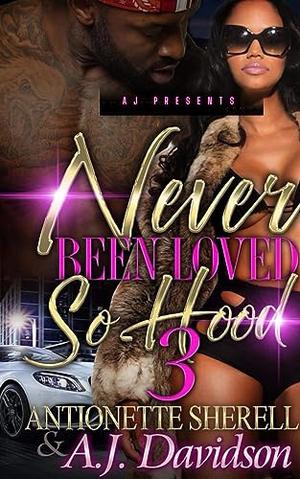 Never Been Loved So Hood 3 by Antionette Sherell, AJ Davidson