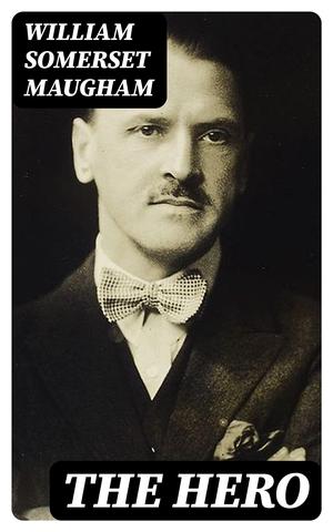 The Hero: Classic of English Literature by William Somerset Maugham