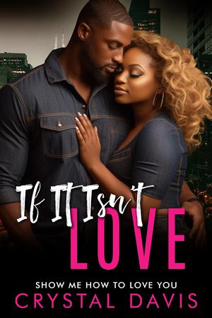 If It Isn't Love: Show Me How To Love You by Crystal Davis