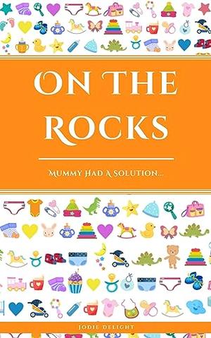 On The Rocks: Mummy Had A Solution... by Jodie Delight