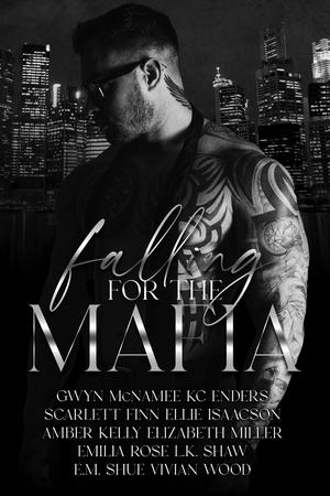 Falling for the Mafia Collection: by Gwyn McNamee, K.L. Donn, KC Enders, Scarlett Finn, Ellie Isaacson, Amber Kelly, Elizabeth Miller, Emilia Rose, L.K. Shaw, Vivian Wood