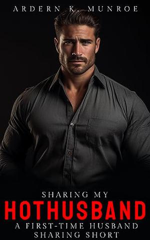 Sharing My Hot Husband : A First-Time Husband Sharing Short by Ardern K