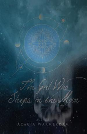 The Girl Who Sleeps in the Moon: Book one in the Goddesses in the Moon Series: A coming of age love story that spans all time for a reincarnated goddess on a true odyssey of love, adventure, and the killing demigods. by Acacia Warmerdam