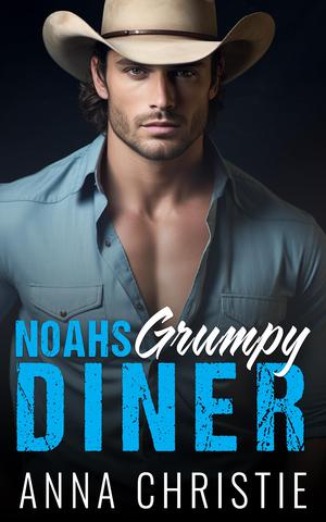 Noahs Grumpy Diner: From Enemies to Lovers, A Clean Age-Defying Small Town Alaskan Romance by Anna Christie
