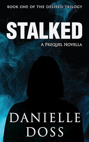 Stalked: Book One of the Desired Trilogy by Danielle Doss