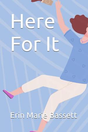 Here For It by Erin Marie Bassett