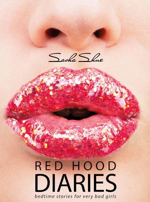 Red Hood Diaries: or Bedtime Stories for Very Bad Girls by Sasha Shue, Alexandra Karaseva