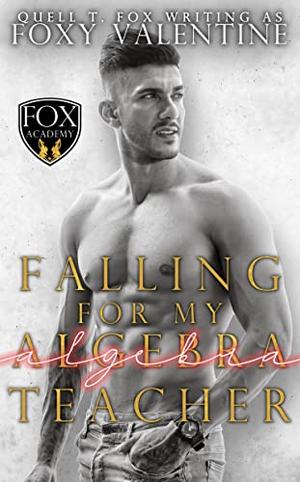 Falling for my Algebra Teacher: A Forbidden Romance by Foxy Valentine, Quell T. Fox