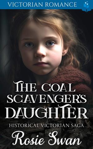 The Coal Scavenger's Daughter: Victorian Romance by Rosie Swan