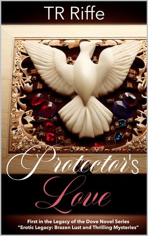 Protectors Love: First Novel in the Legacy of the Dove Series by TR Riffe