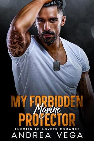 My Forbidden Marine Protector : Enemies to Lovers Romance by Andrea Vega
