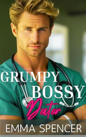 Grumpy Bossy Doctor: A Billionaire Mistaken Identity Romance by Emma Spencer
