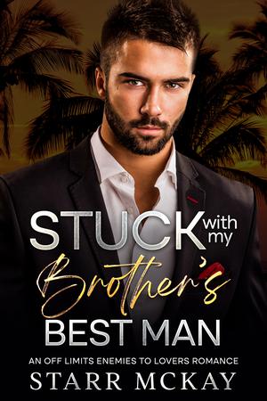 Stuck with my Brother's Best Man by Starr McKay
