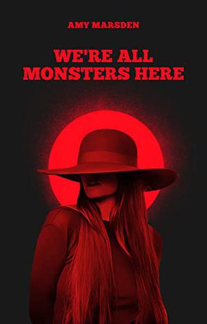 We're All Monsters Here by Amy Marsden