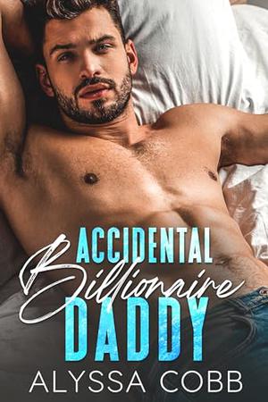 Accidental Billionaire Daddy: An Enemies To Lovers Romance by Alyssa Cobb