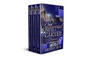 Married to a Cartel Princess Boxset 1-3 by Destiny Skai