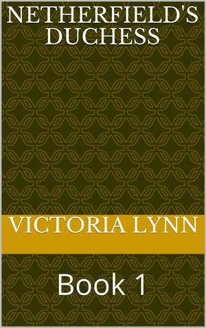 Netherfield's Duchess: Book 1 by Victoria Lynn