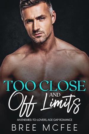 Too Close and Off Limits: An Enemies-to-Lovers, Age Gap Romance by Bree McFee