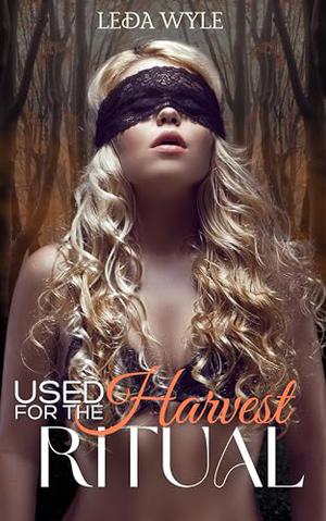 Used for the Harvest Ritual: Explicit Fantasy Erotica, Exhibitionism, Used by Many by Leda Wyle