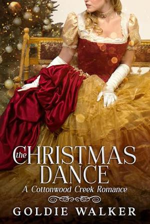 The Christmas Dance: A Cottonwood Creek Romance by Goldie Walker