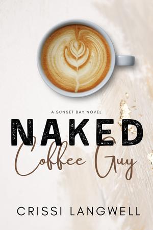 Naked Coffee Guy: A Small Town, Enemies to Lovers Romance by Crissi Langwell