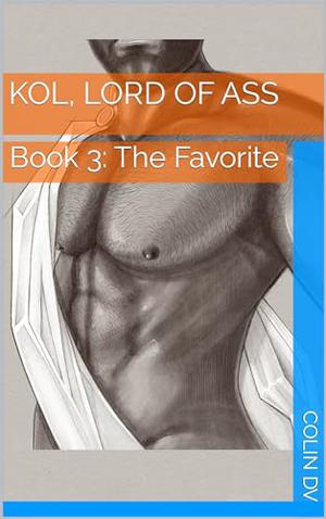 Kol, Lord of Ass: Book 3: The Favorite by Colin DV