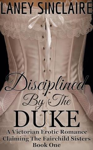 Disciplined by the Duke: A Victorian Erotic Romance by Laney Sinclaire