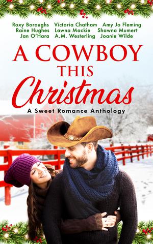 A Cowboy This Christmas: A Sweet Romance Anthology by Roxy Boroughs, Victoria Chatham, Amy Jo Fleming, Raine Hughes, Lawna Mackie, Shawna Mumert, Jan O'Hara, A. M. Westerling, Joanie Wilde