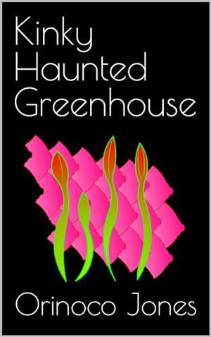 Kinky Haunted Greenhouse by Orinoco Jones