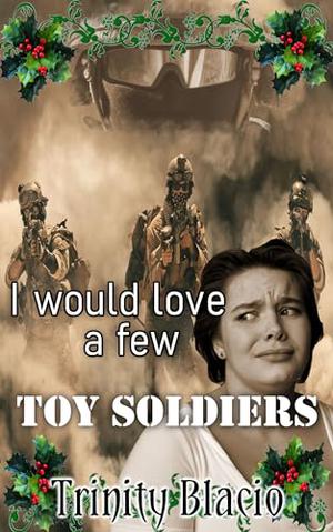 I Would Love A Few Toy Soliders by Trinity Blacio