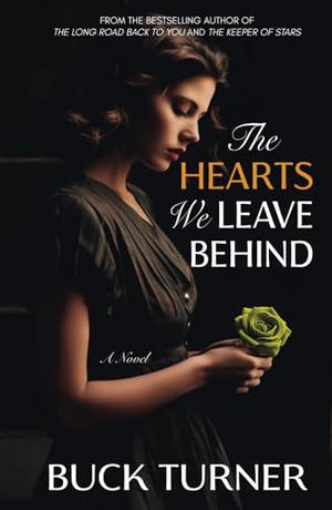 The Hearts We Leave Behind: A Novel by Buck Turner