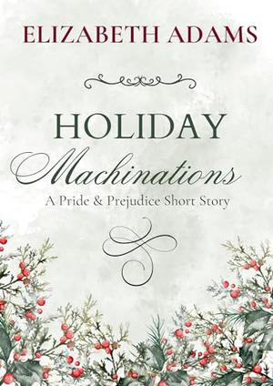 Holiday Machinations: A Pride & Prejudice Novelette by Elizabeth Adams