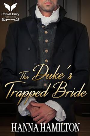 The Duke's Trapped Bride: A Historical Regency Romance Novel by Hanna Hamilton