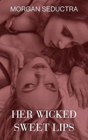 Her Wicked Sweet Lips: Steamy Straight to Lesbian Seduction by Morgan Seductra