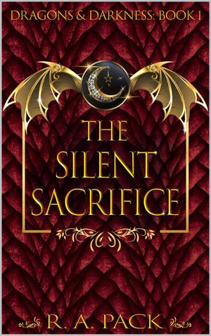 The Silent Sacrifice: Dragons and Darkness Book 1 by R.A Pack