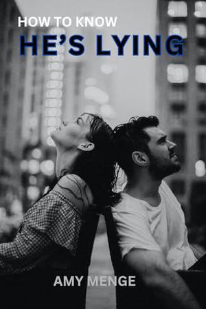 HOW TO KNOW HE'S LYING: Decoding a man's deception by Amy Menge