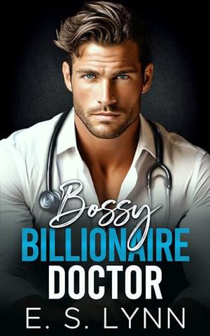 Bossy Billionaire Doctor: An Enemies to Lovers Second Chance Romance by E. S. Lynn