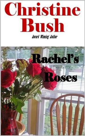 Rachel's Roses by Christine Bush